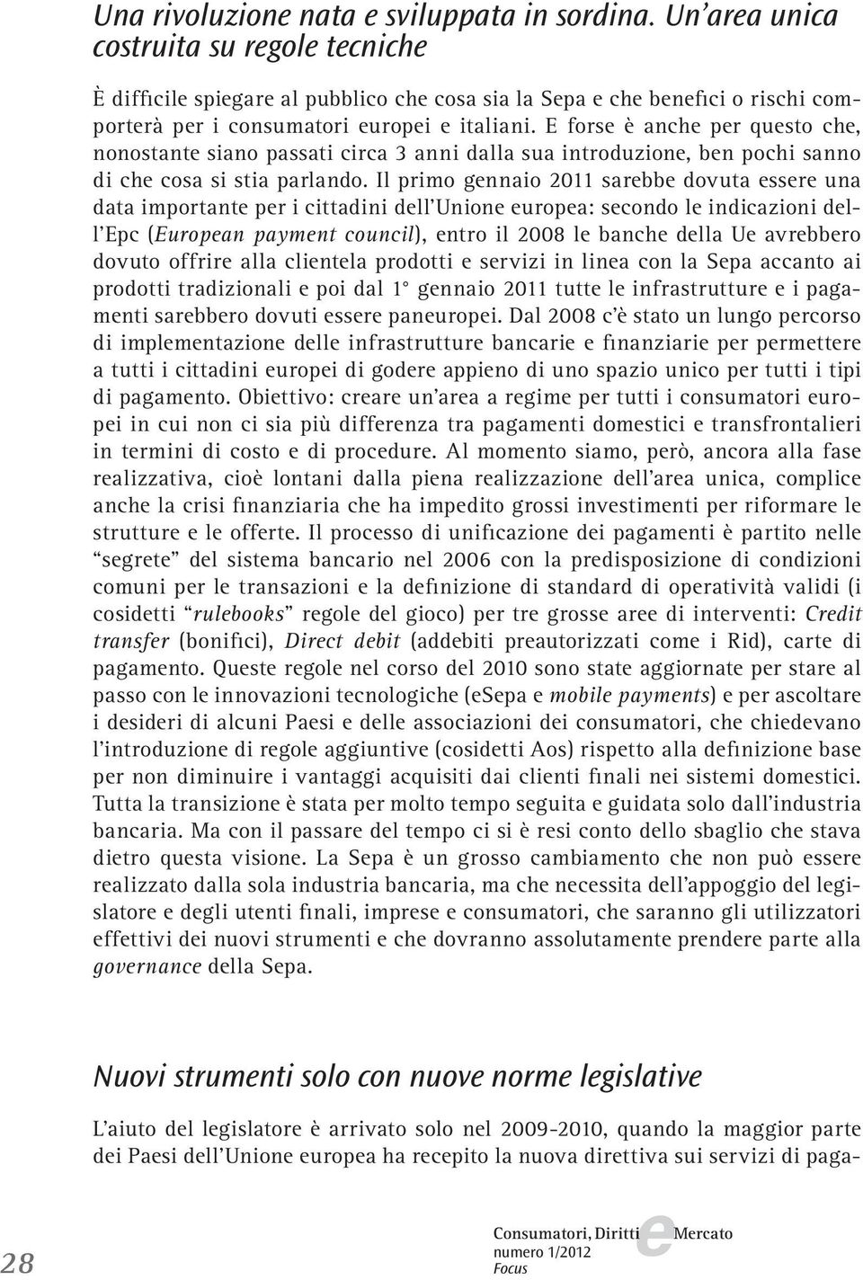 Il primo gnnaio 2011 sarbb dovuta ssr una data important pr i cittadini dll Union uropa: scondo l indicazioni dll Epc (Europan paymnt council), ntro il 2008 l banch dlla U avrbbro dovuto offrir alla