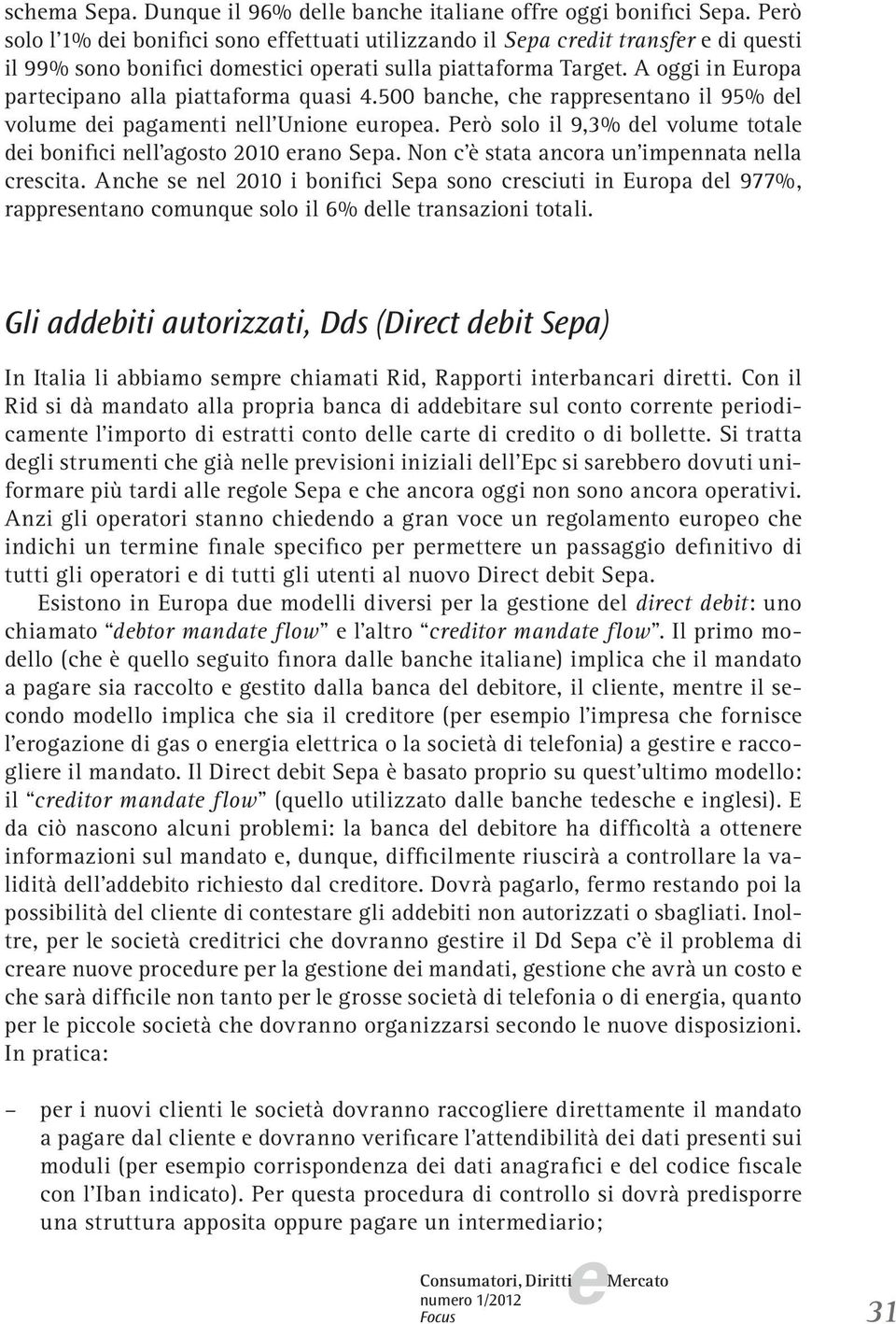 500 banch, ch rapprsntano il 95% dl volum di pagamnti nll Union uropa. Prò solo il 9,3% dl volum total di bonifici nll agosto 2010 rano Spa. Non c è stata ancora un impnnata nlla crscita.