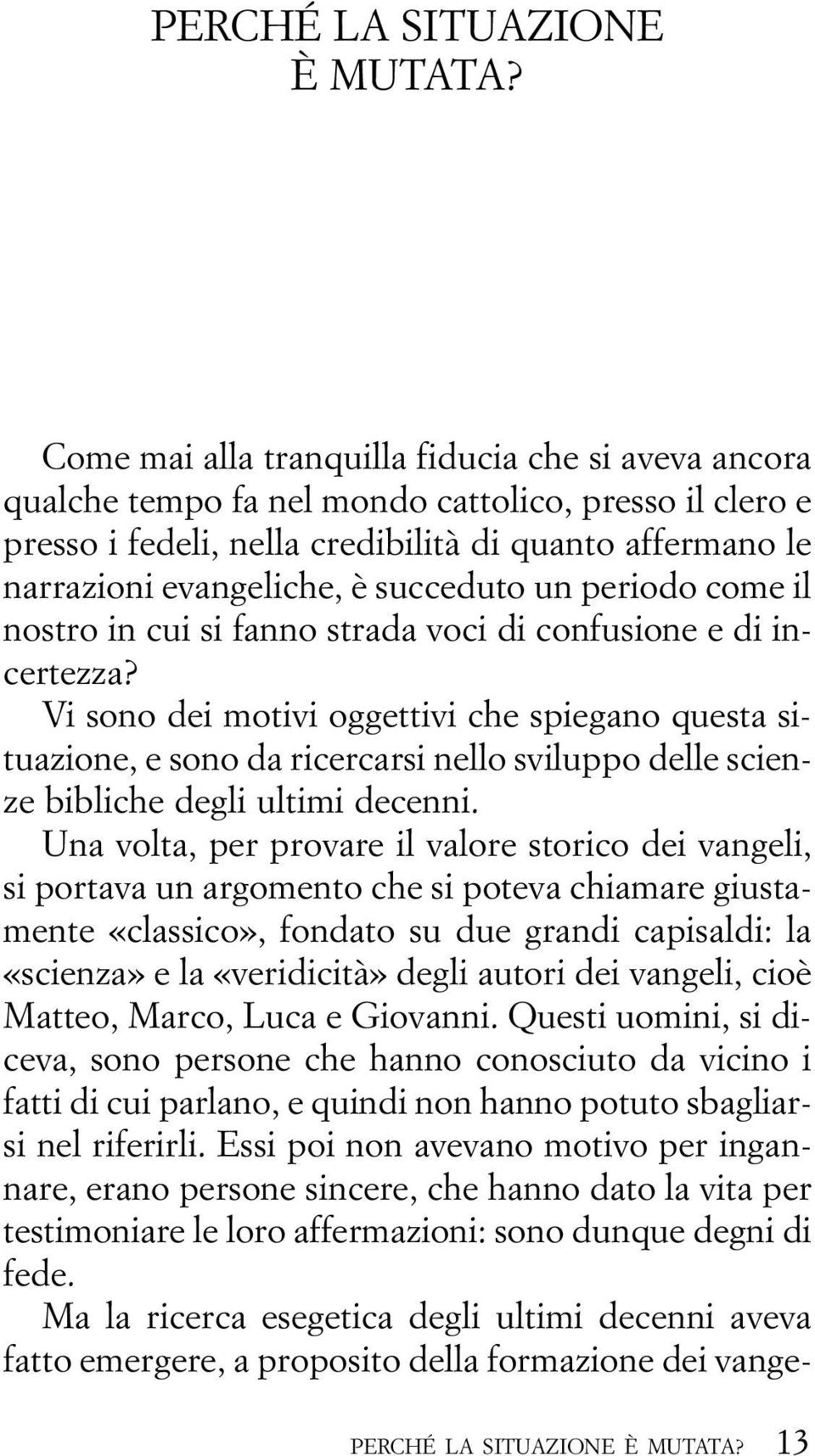 succeduto un periodo come il nostro in cui si fanno strada voci di confusione e di incertezza?