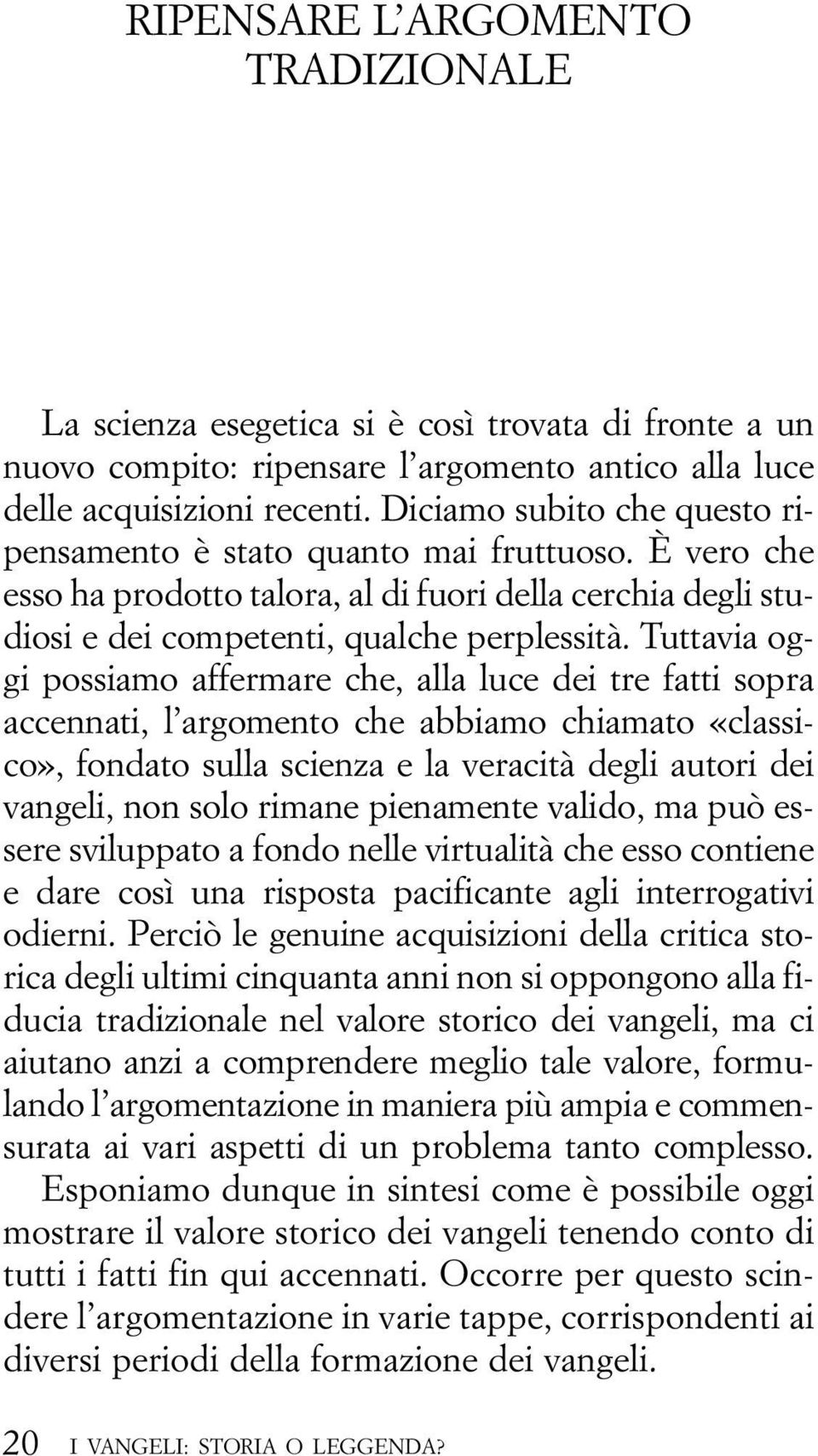 Tuttavia oggi possiamo affermare che, alla luce dei tre fatti sopra accennati, l argomento che abbiamo chiamato «classico», fondato sulla scienza e la veracità degli autori dei vangeli, non solo