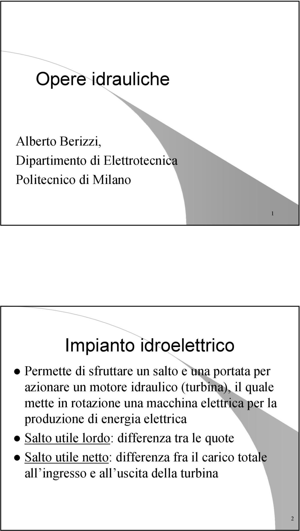 quale mette in rotazione una macchina elettrica per la produzione di energia elettrica Salto utile lordo: