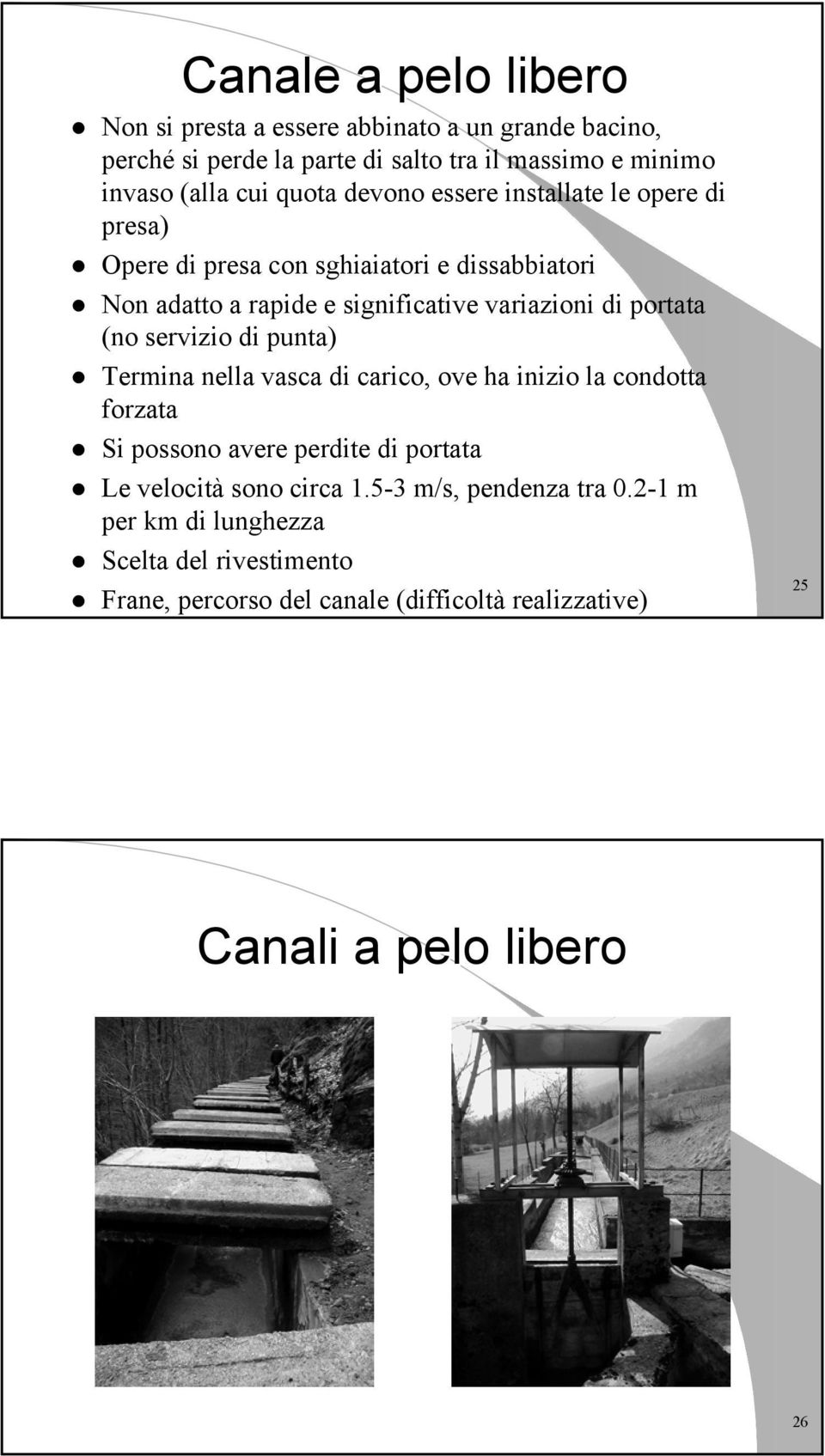 portata (no servizio di punta) Termina nella vasca di carico, ove ha inizio la condotta forzata Si possono avere perdite di portata Le velocità sono