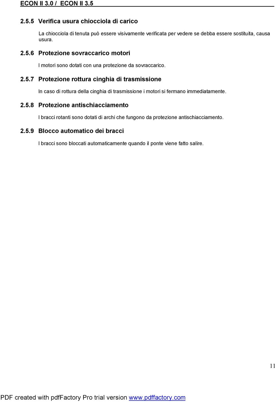 2.5.8 Protezione antischiacciamento I bracci rotanti sono dotati di archi che fungono da protezione antischiacciamento. 2.5.9 Blocco automatico dei bracci I bracci sono bloccati automaticamente quando il ponte viene fatto salire.