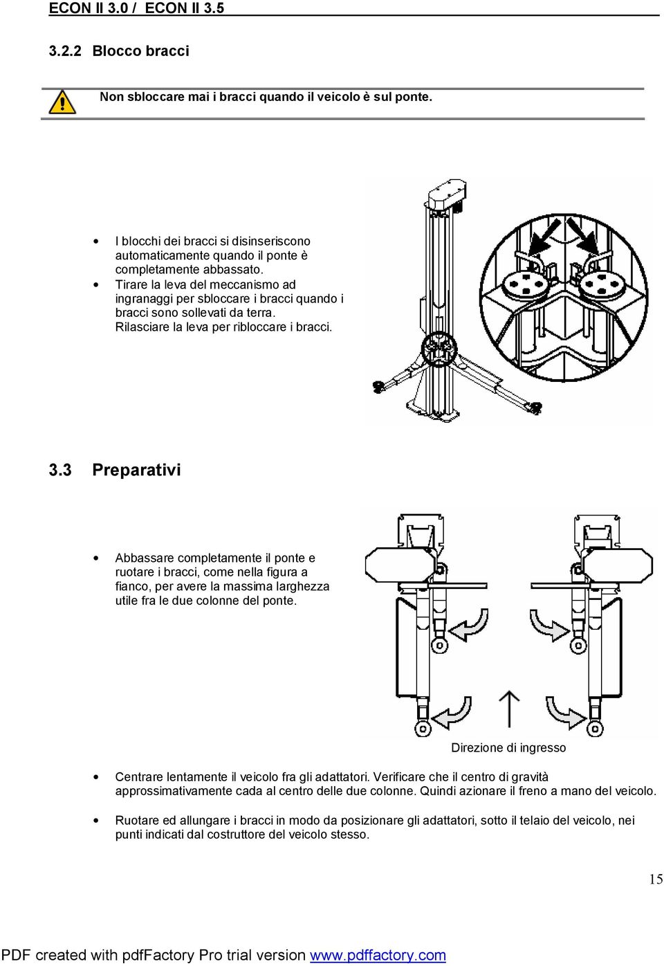 3 Preparativi Abbassare completamente il ponte e ruotare i bracci, come nella figura a fianco, per avere la massima larghezza utile fra le due colonne del ponte.