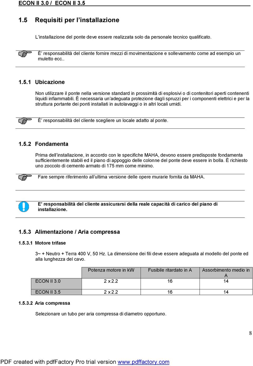 1 Ubicazione Non utilizzare il ponte nella versione standard in prossimità di esplosivi o di contenitori aperti contenenti liquidi infiammabili.