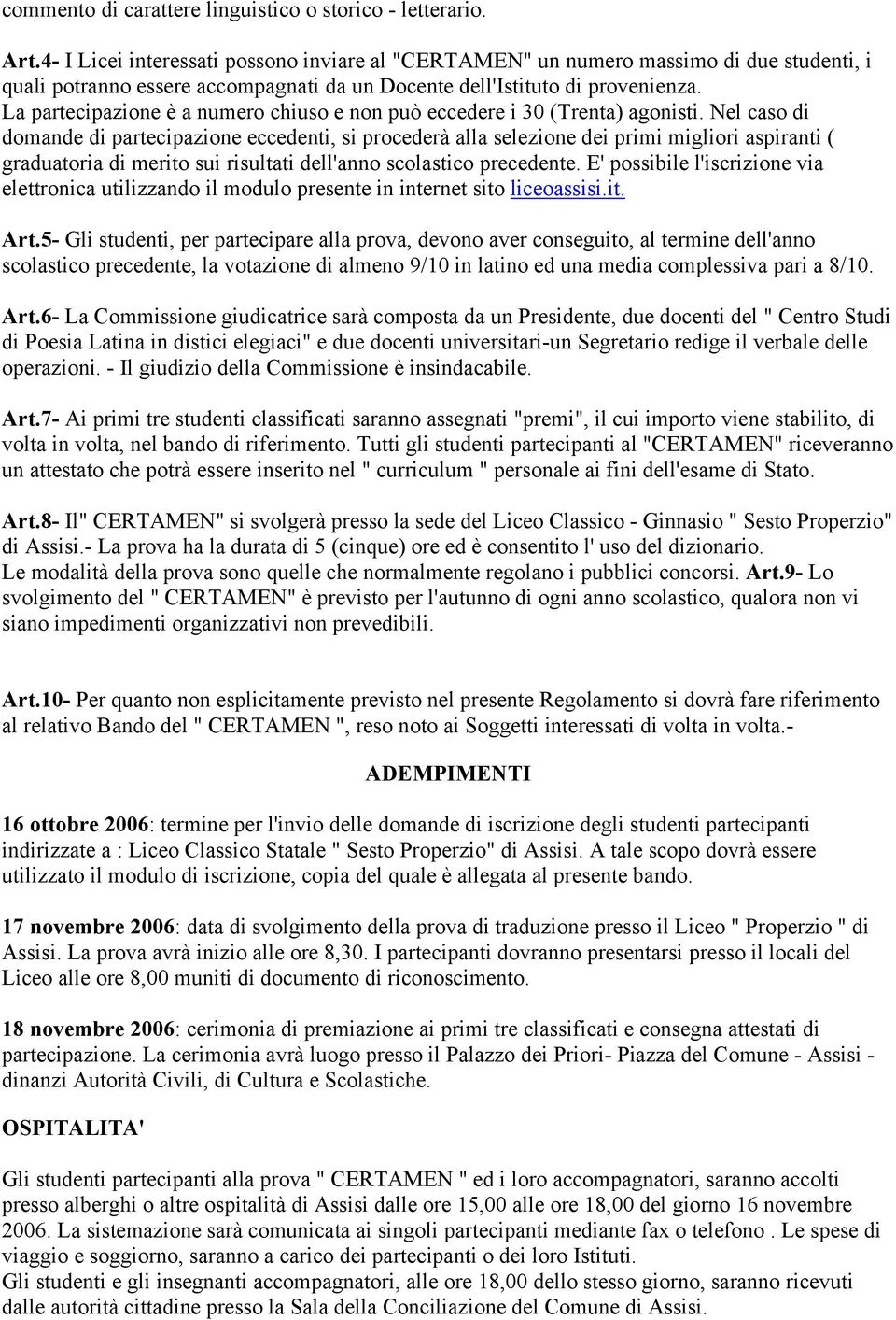 La partecipazione è a numero chiuso e non può eccedere i 30 (Trenta) agonisti.