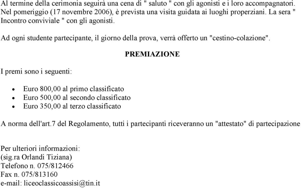 Ad ogni studente partecipante, il giorno della prova, verrà offerto un "cestino-colazione".