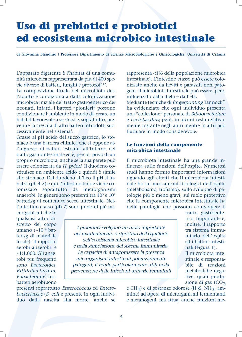 La composizione finale del microbiota dell adulto è condizionata dalla colonizzazione microbica iniziale del tratto gastroenterico dei neonati.