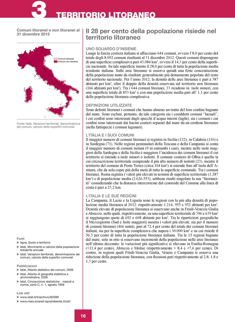 084 km 2, ovvero il 14,3 per cento della superficie nazionale. Su tale superficie insiste il 28,0 per cento di tutta la popolazione media residente italiana.