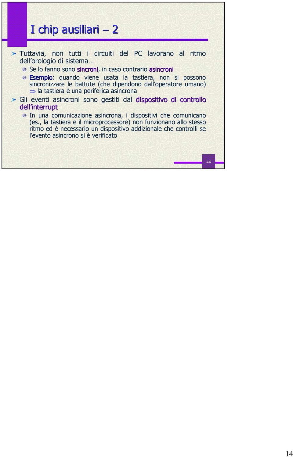 asincrona Gli eventi asincroni sono gestiti dal dispositivo di controllo dell interrupt In una comunicazione asincrona, i dispositivi che comunicano (es.