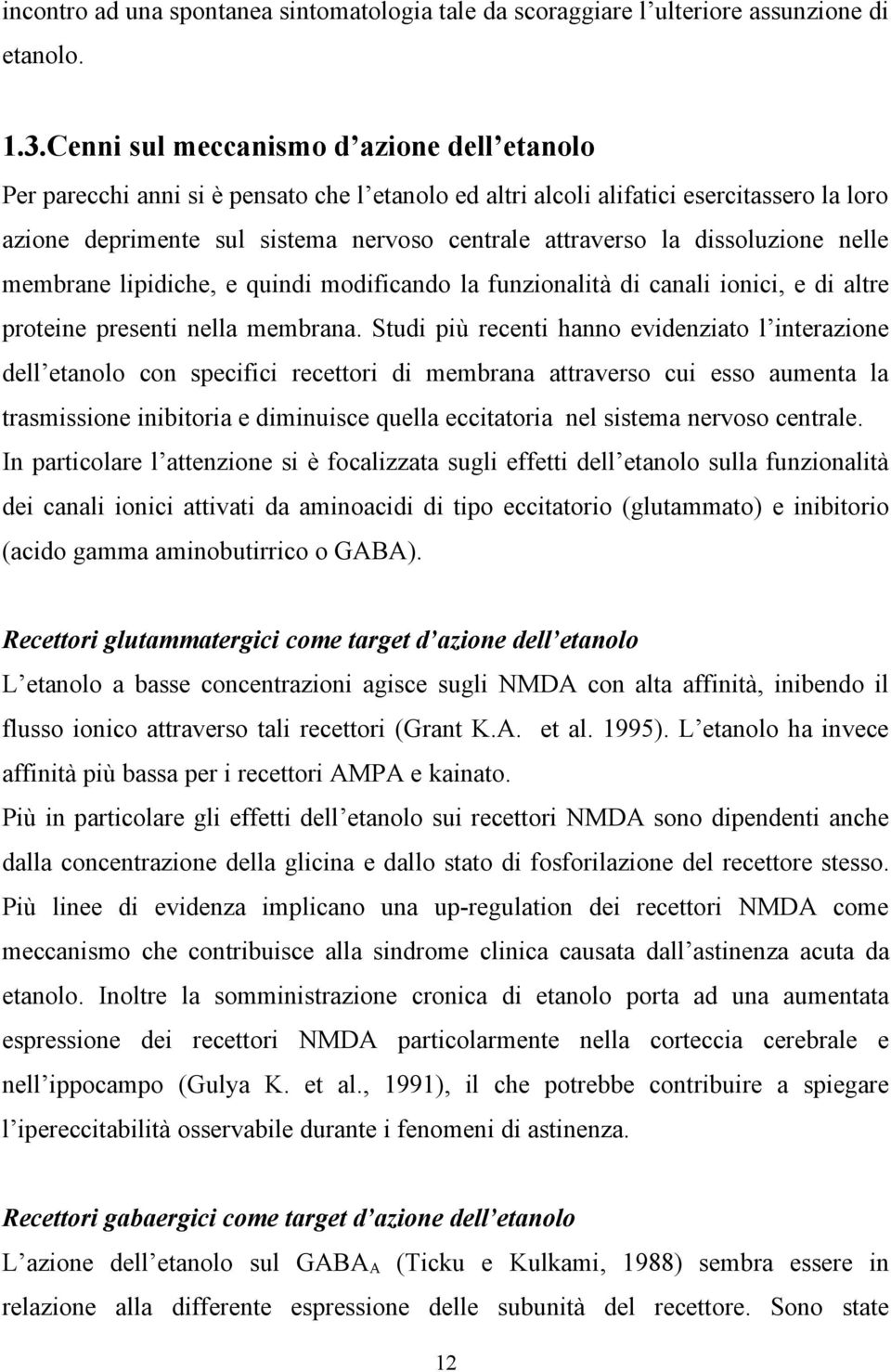 dissoluzione nelle membrane lipidiche, e quindi modificando la funzionalità di canali ionici, e di altre proteine presenti nella membrana.