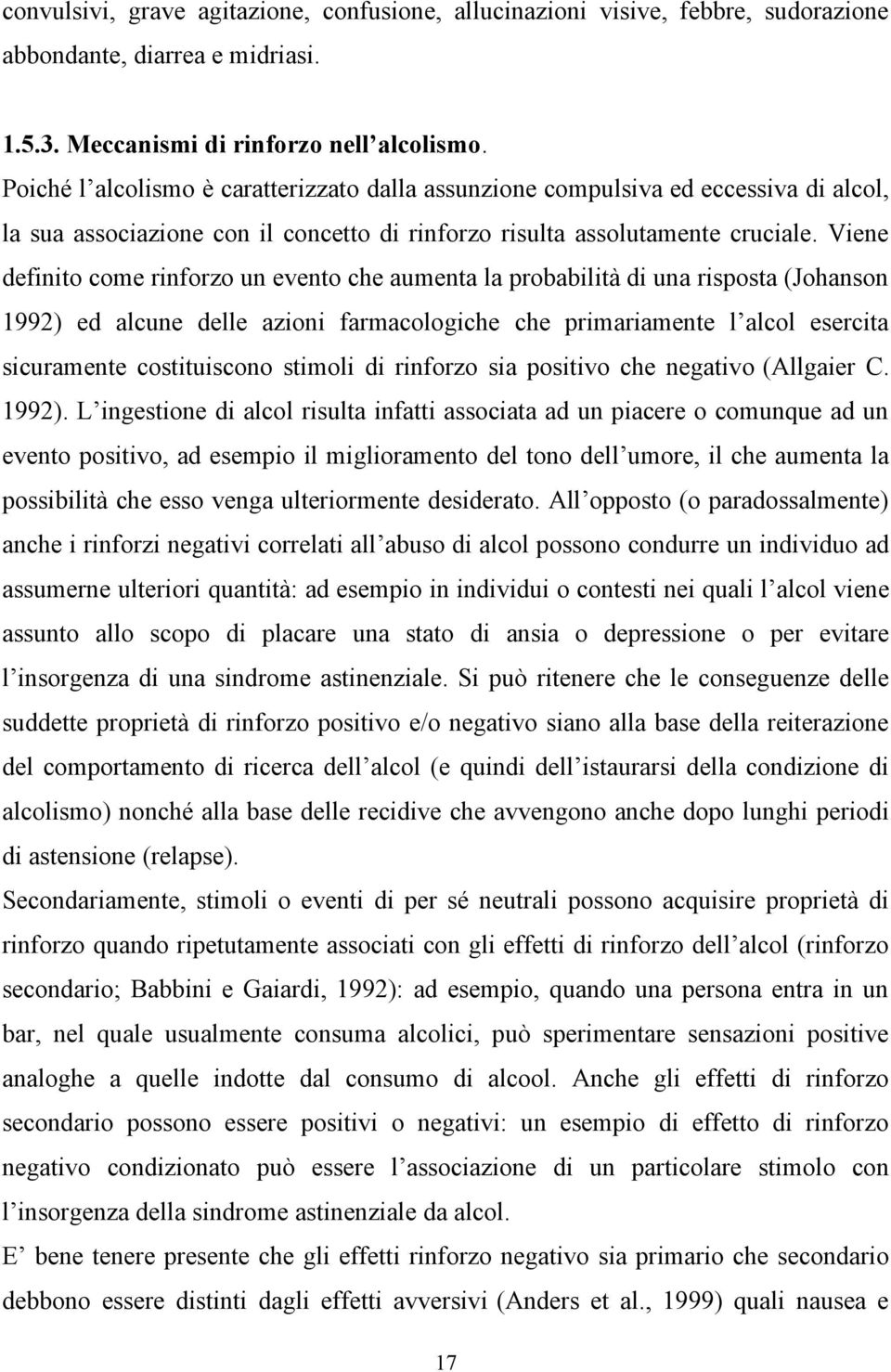 Viene definito come rinforzo un evento che aumenta la probabilità di una risposta (Johanson 1992) ed alcune delle azioni farmacologiche che primariamente l alcol esercita sicuramente costituiscono