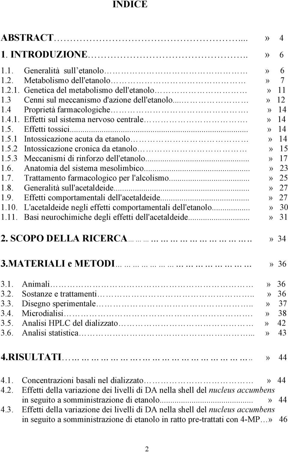 5.2 Intossicazione cronica da etanolo» 15 1.5.3 Meccanismi di rinforzo dell'etanolo...» 17 1.6. Anatomia del sistema mesolimbico...» 23 1.7. Trattamento farmacologico per l'alcolismo...» 25 1.8.