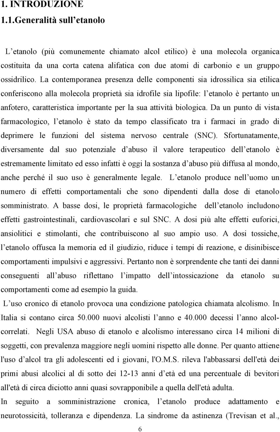 la sua attività biologica. Da un punto di vista farmacologico, l etanolo è stato da tempo classificato tra i farmaci in grado di deprimere le funzioni del sistema nervoso centrale (SNC).