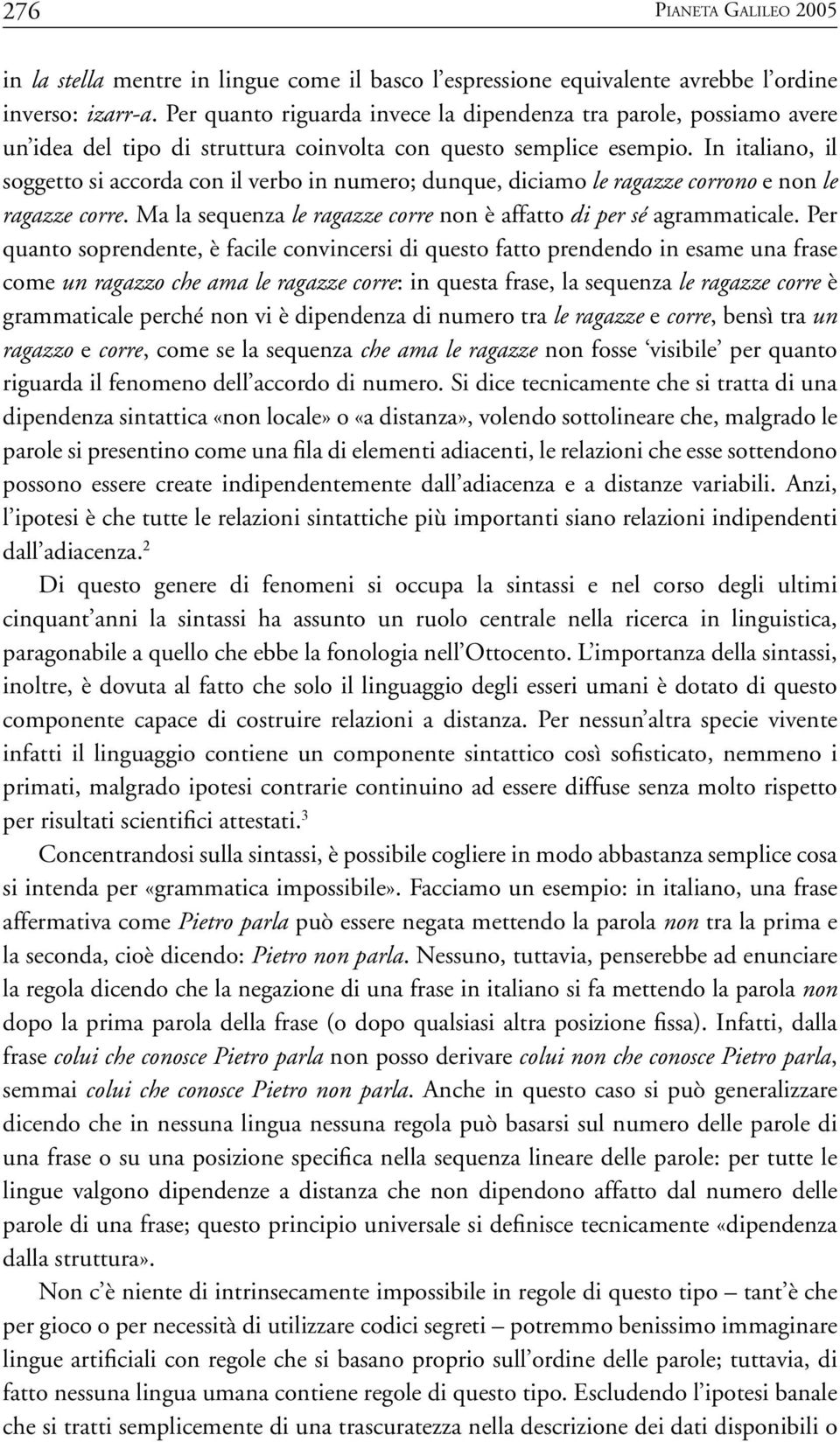 In italiano, il soggetto si accorda con il verbo in numero; dunque, diciamo le ragazze corrono e non le ragazze corre. Ma la sequenza le ragazze corre non è affatto di per sé agrammaticale.