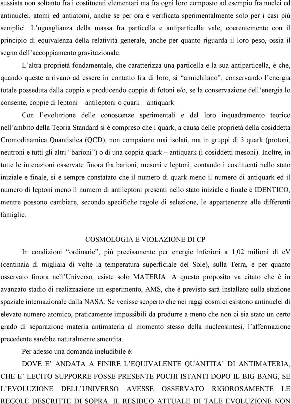 L uguaglianza della massa fra particella e antiparticella vale, coerentemente con il principio di equivalenza della relatività generale, anche per quanto riguarda il loro peso, ossia il segno dell