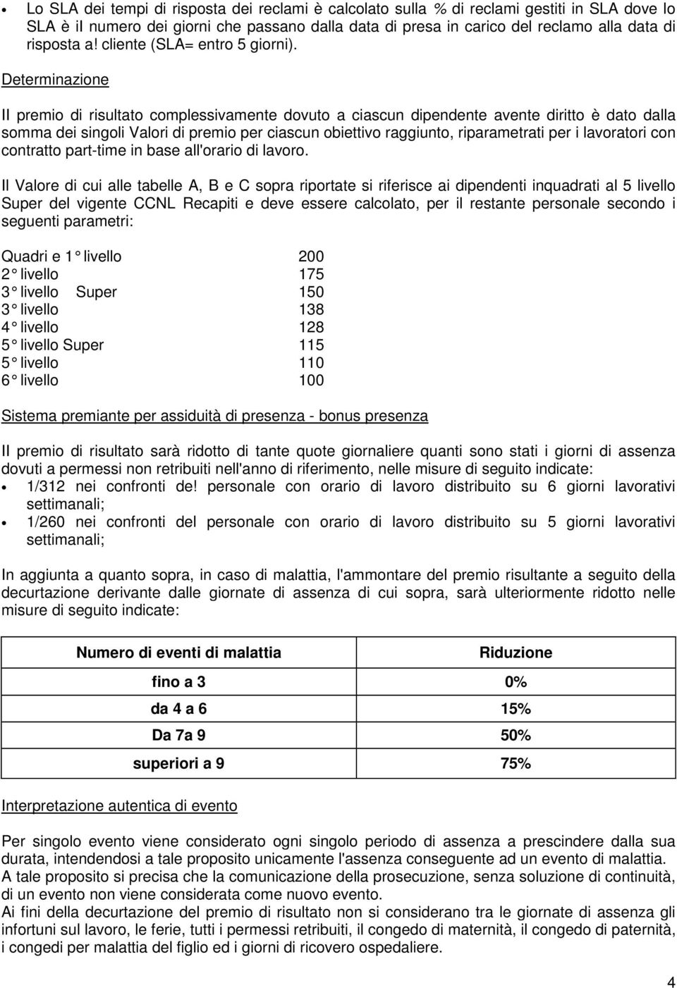 Determinazione II premio di risultato complessivamente dovuto a ciascun dipendente avente diritto è dato dalla somma dei singoli Valori di premio per ciascun obiettivo raggiunto, riparametrati per i