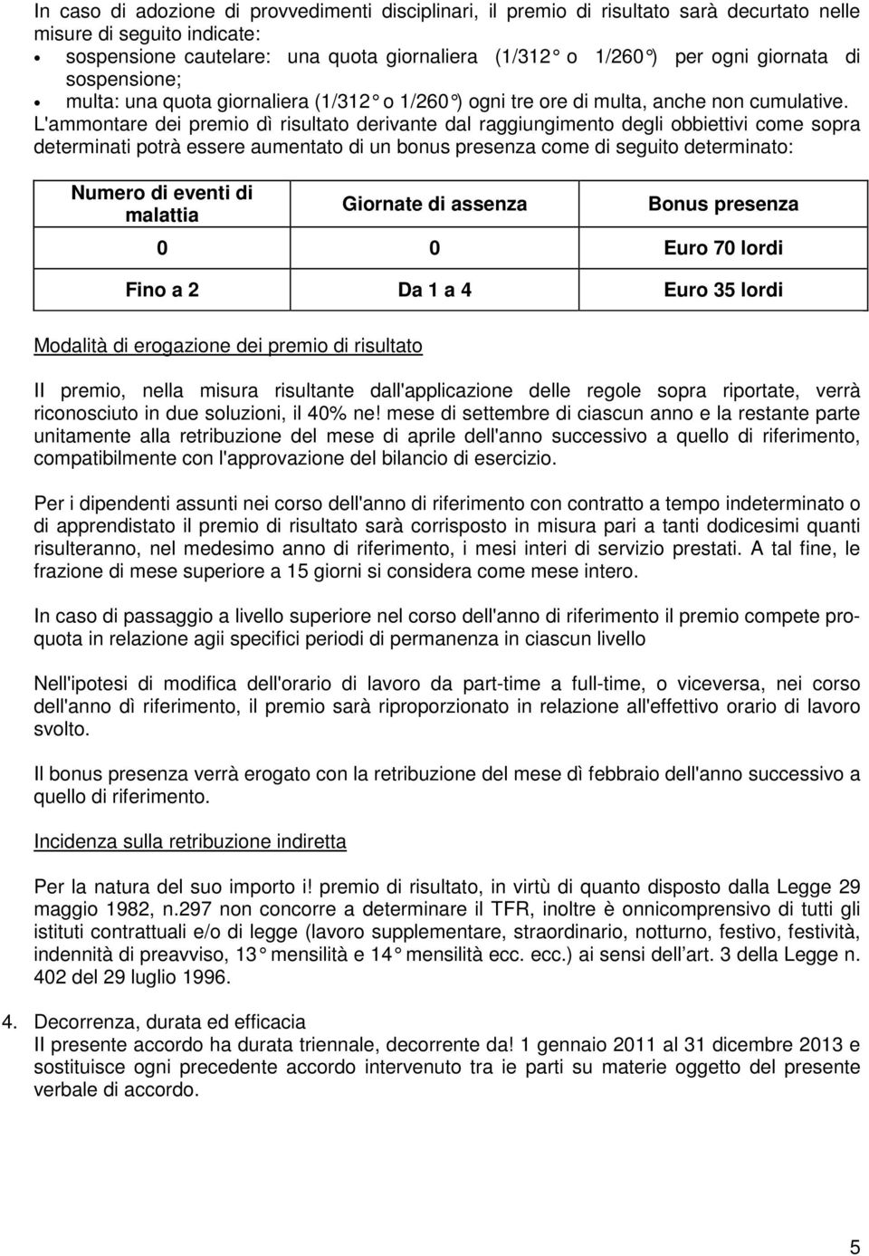 L'ammontare dei premio dì risultato derivante dal raggiungimento degli obbiettivi come sopra determinati potrà essere aumentato di un bonus presenza come di seguito determinato: Numero di eventi di