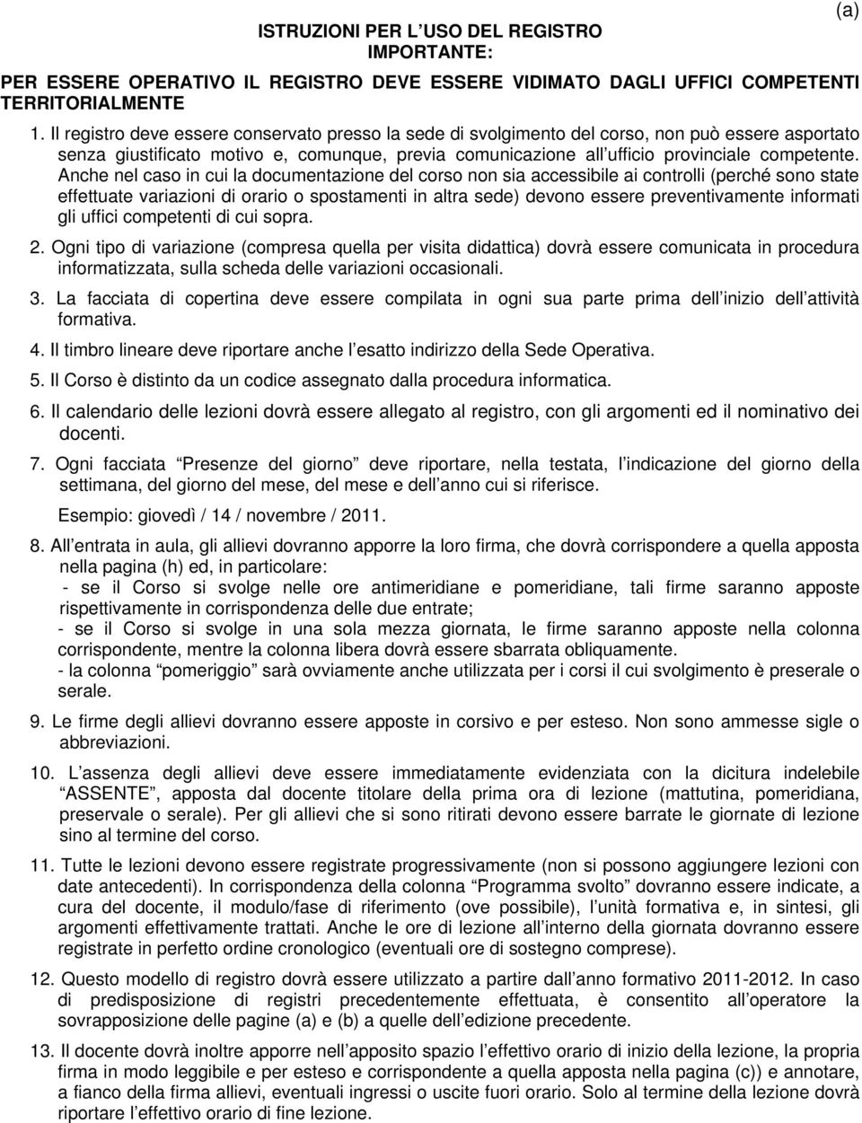 Anche nel caso in cui la documentazione del corso non sia accessibile ai controlli (perché sono state effettuate variazioni di orario o spostamenti in altra sede) devono essere preventivamente