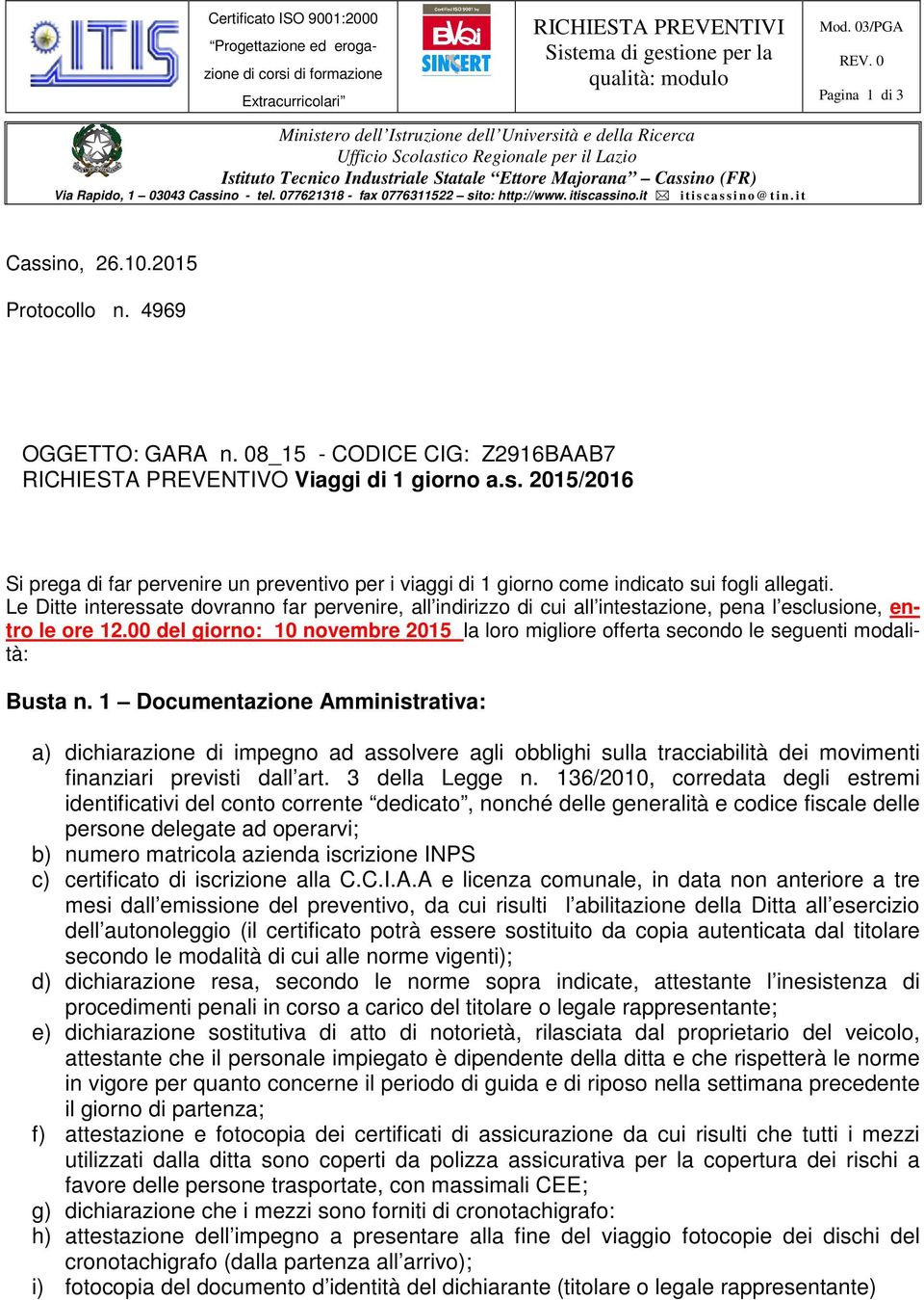 03043 Cassino - tel. 077621318 - fax 0776311522 sito: http://www. itiscassino.it i t i s c a s s i n o @ t i n. i t Cassino, 26.10.2015 Protocollo n. 4969 OGGETTO: GARA n.