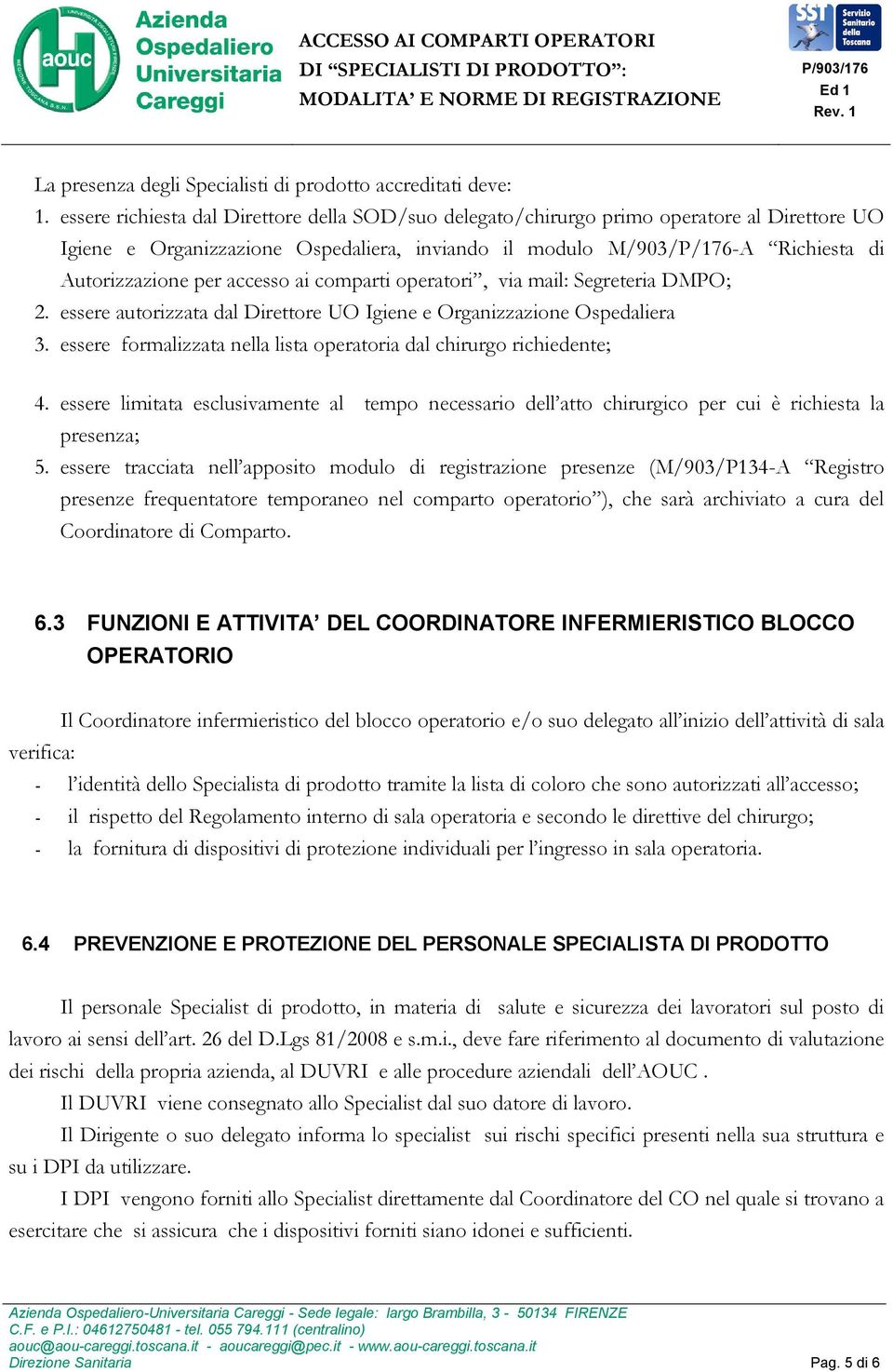 accesso ai comparti operatori, via mail: Segreteria DMPO; 2. essere autorizzata dal Direttore UO Igiene e Organizzazione Ospedaliera 3.