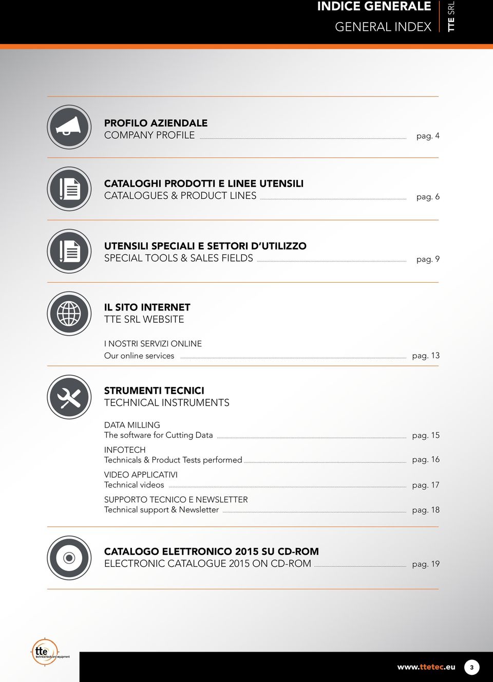 13 STRUMENTI TECNICI TECHNICAL INSTRUMENTS DATA MILLING The software for Cutting Data INFOTECH Technicals & Product Tests performed VIDEO APPLICATIVI Technical