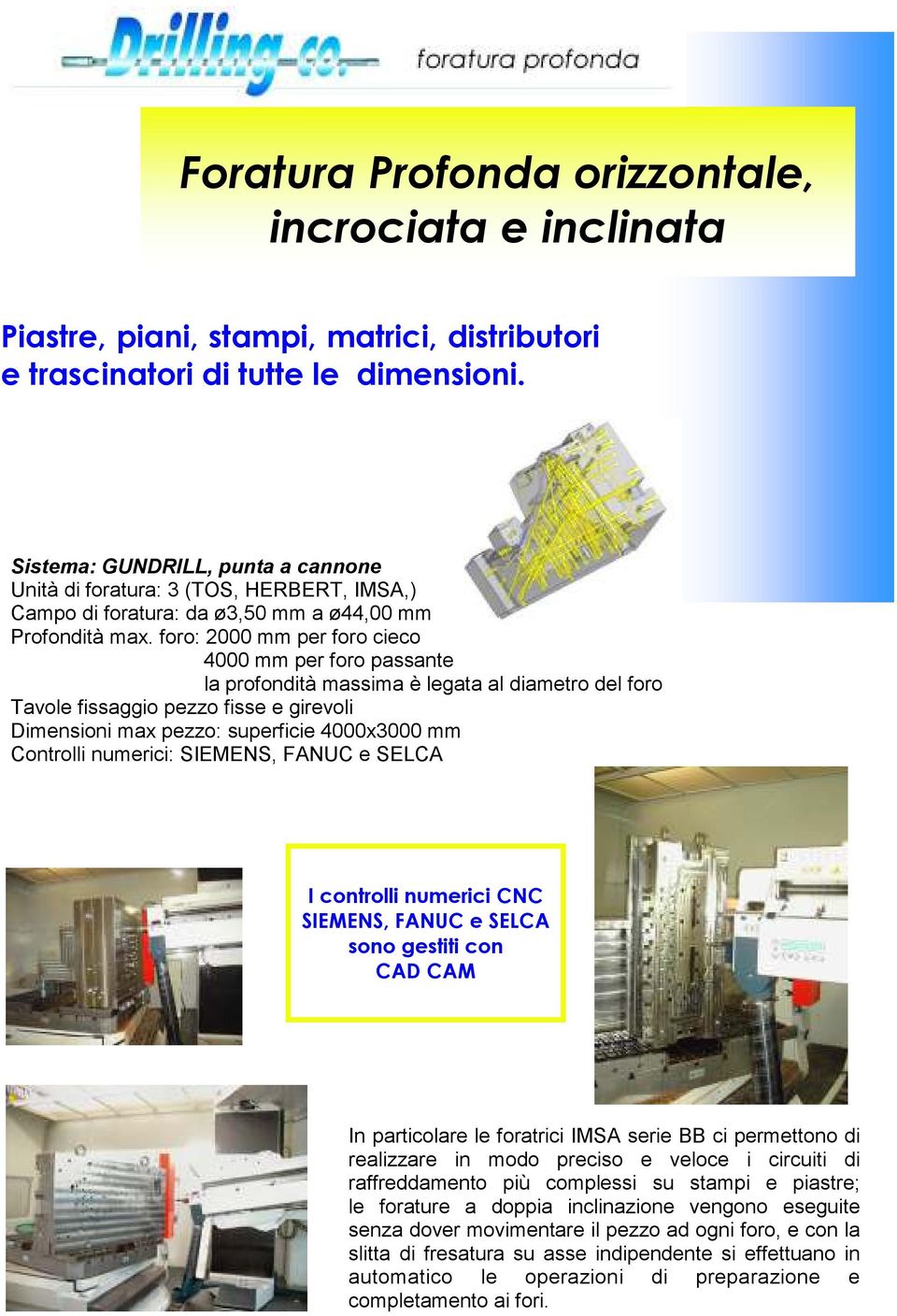 foro: 2000 mm per foro cieco 4000 mm per foro passante la profondità massima è legata al diametro del foro Tavole fissaggio pezzo fisse e girevoli Dimensioni max pezzo: superficie 4000x3000 mm