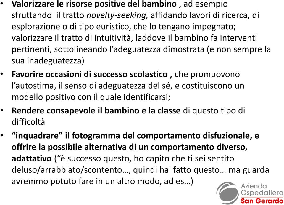 promuovono l autostima, il senso di adeguatezza del sé, e costituiscono un modello positivo con il quale identificarsi; Rendere consapevole il bambino e la classe di questo tipo di difficoltà