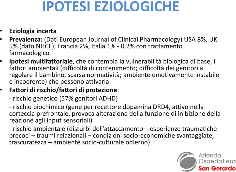 emotivamente instabile e incoerente) che possono attivarla Fattori di rischio/fattori di protezione: - rischio genetico (57% genitori ADHD) - rischio biochimico (gene per recettore dopamina DRD4,