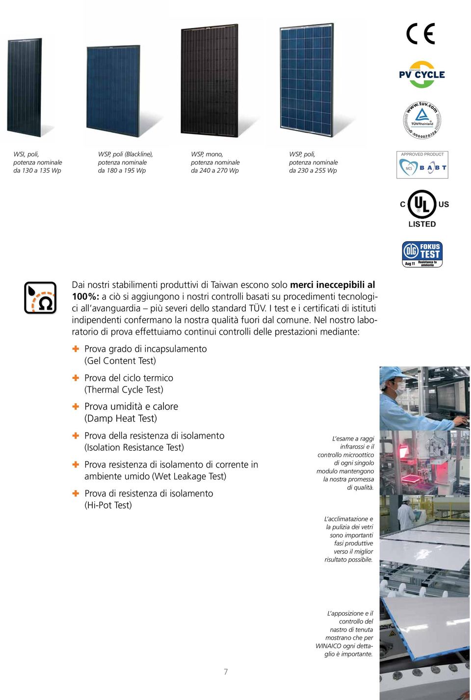 dello standard TÜV. I test e i certificati di istituti indipendenti confermano la nostra qualità fuori dal comune.