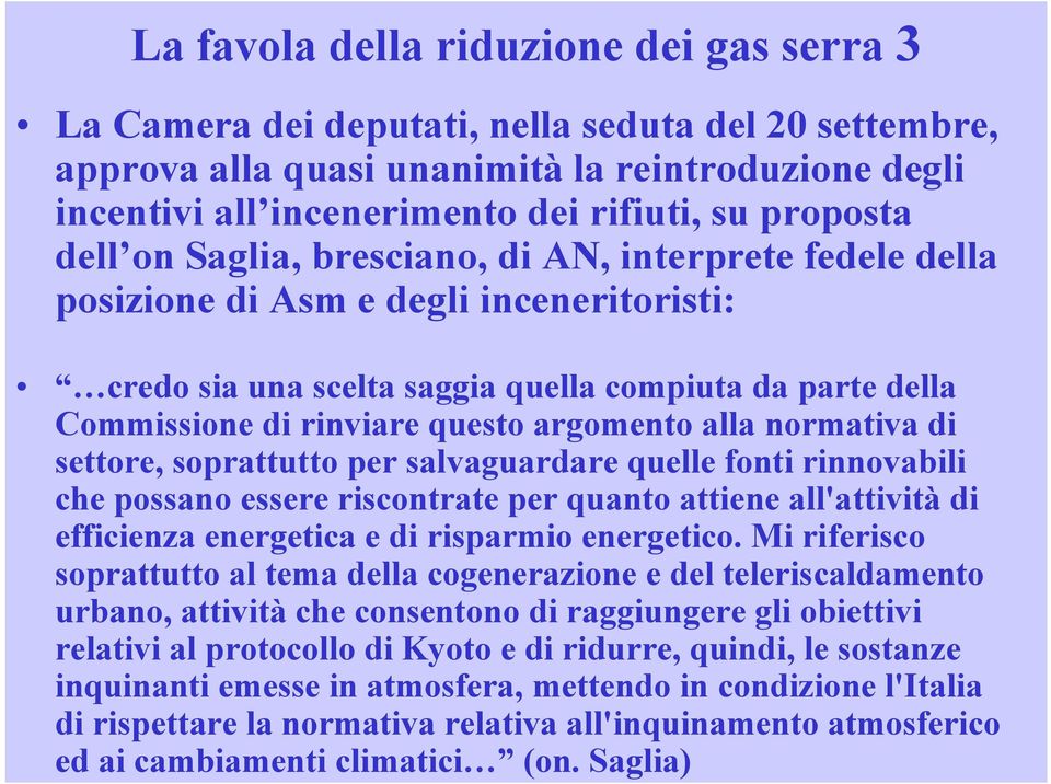 argomento alla rmativa di settore, soprattutto per salvaguardare quelle fonti rinvabili che possa essere riscontrate per quanto attiene all'attività di efficienza energetica e di risparmio energetico.