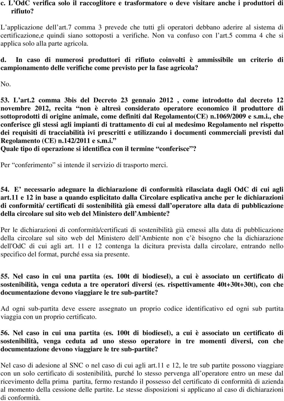 5 comma 4 che si applica solo alla parte agricola. d. In caso di numerosi produttori di rifiuto coinvolti è ammissibile un criterio di campionamento delle verifiche come previsto per la fase agricola?