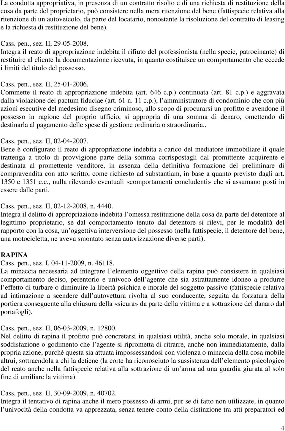 Integra il reato di appropriazione indebita il rifiuto del professionista (nella specie, patrocinante) di restituire al cliente la documentazione ricevuta, in quanto costituisce un comportamento che