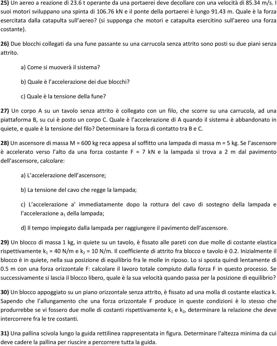 6) Due blocchi collegati da una fune passante su una carrucola senza attrito sono posti su due piani senza attrito. a) Come si muoverà il sistema? b) Quale è l accelerazione dei due blocchi?