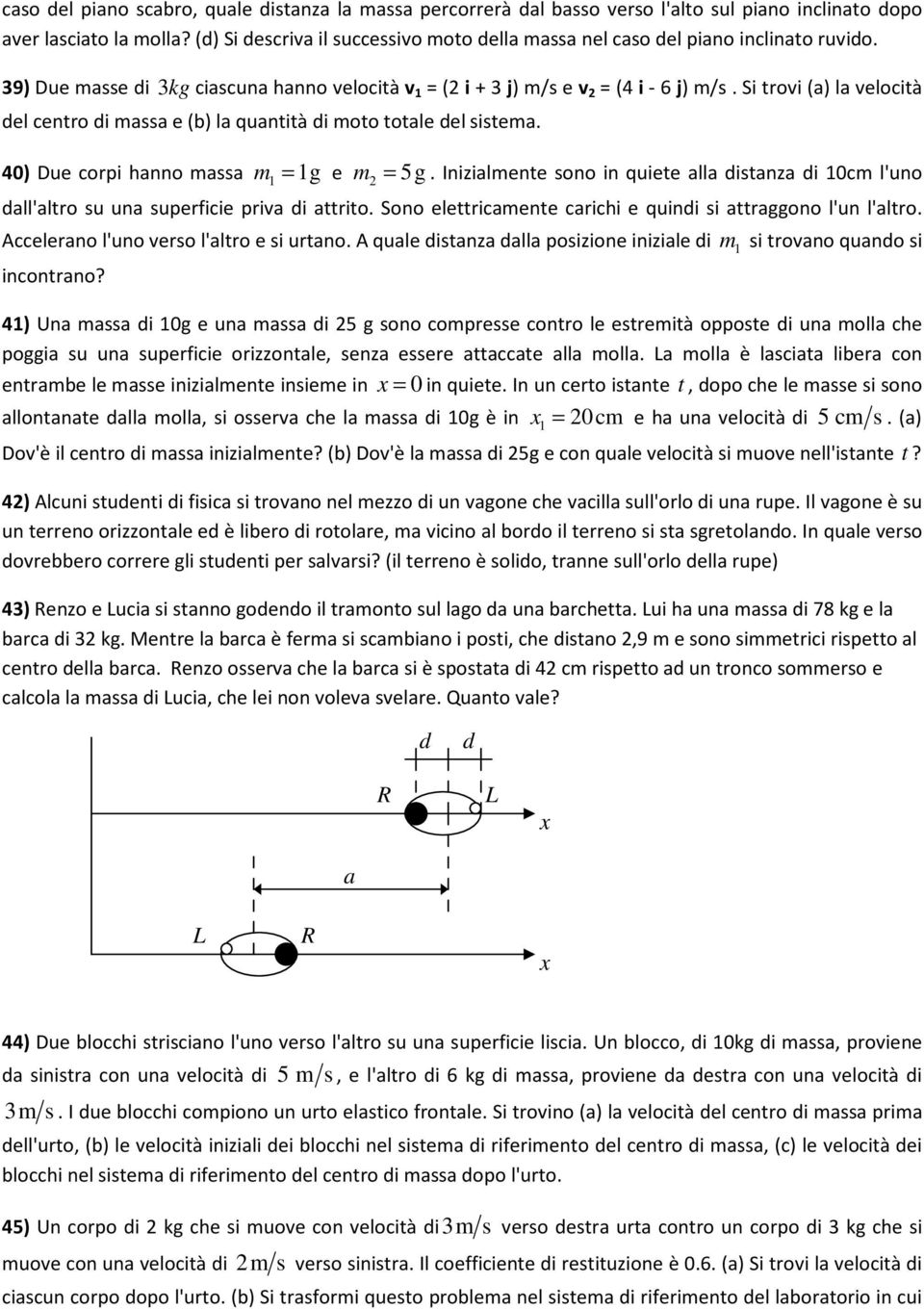Si trovi (a) la velocità del centro di massa e (b) la quantità di moto totale del sistema. 40) Due corpi hanno massa m = g e m = 5g.