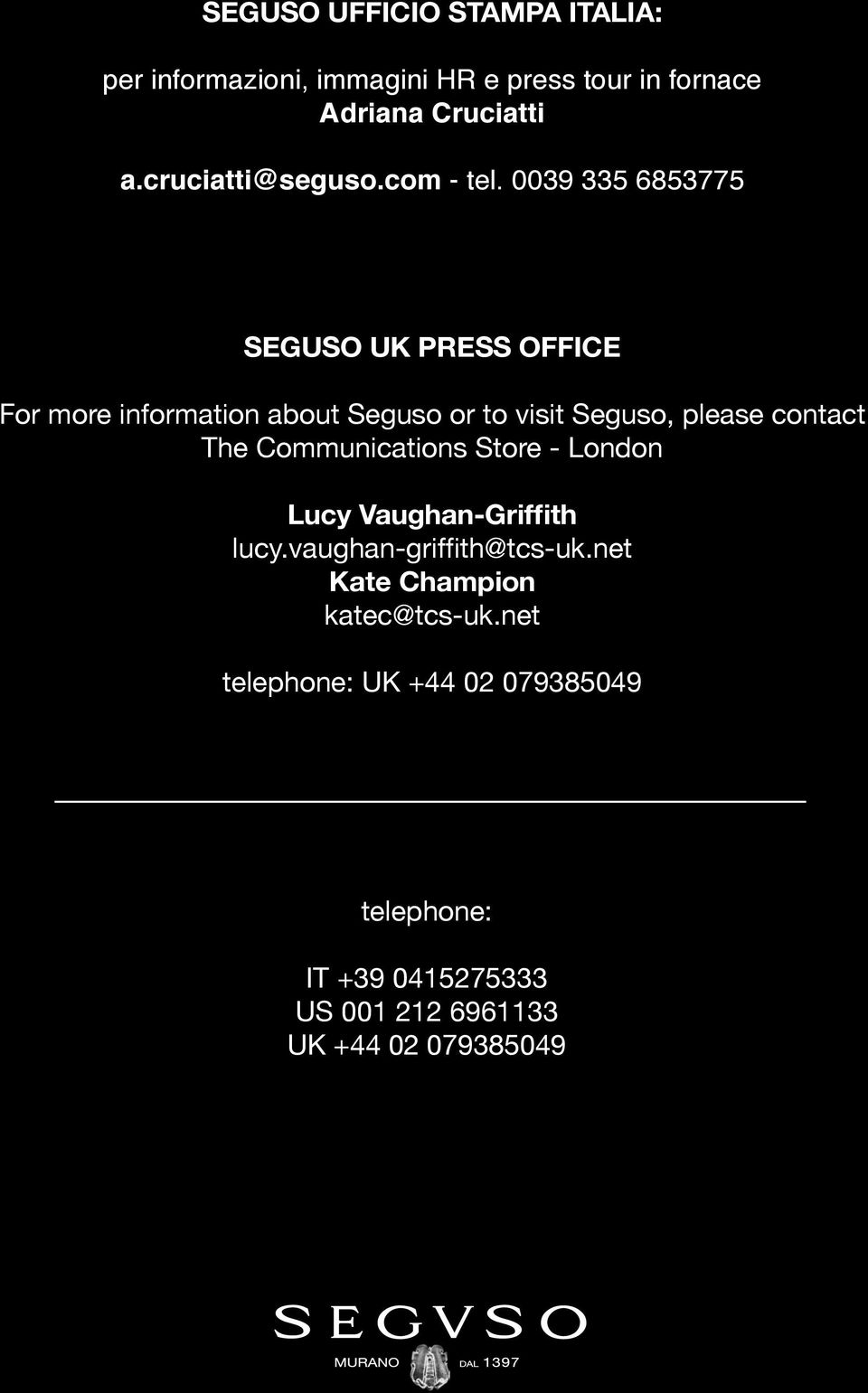 0039 335 6853775 SEGUSO UK PRESS OFFICE For more information about Seguso or to visit Seguso, please contact The