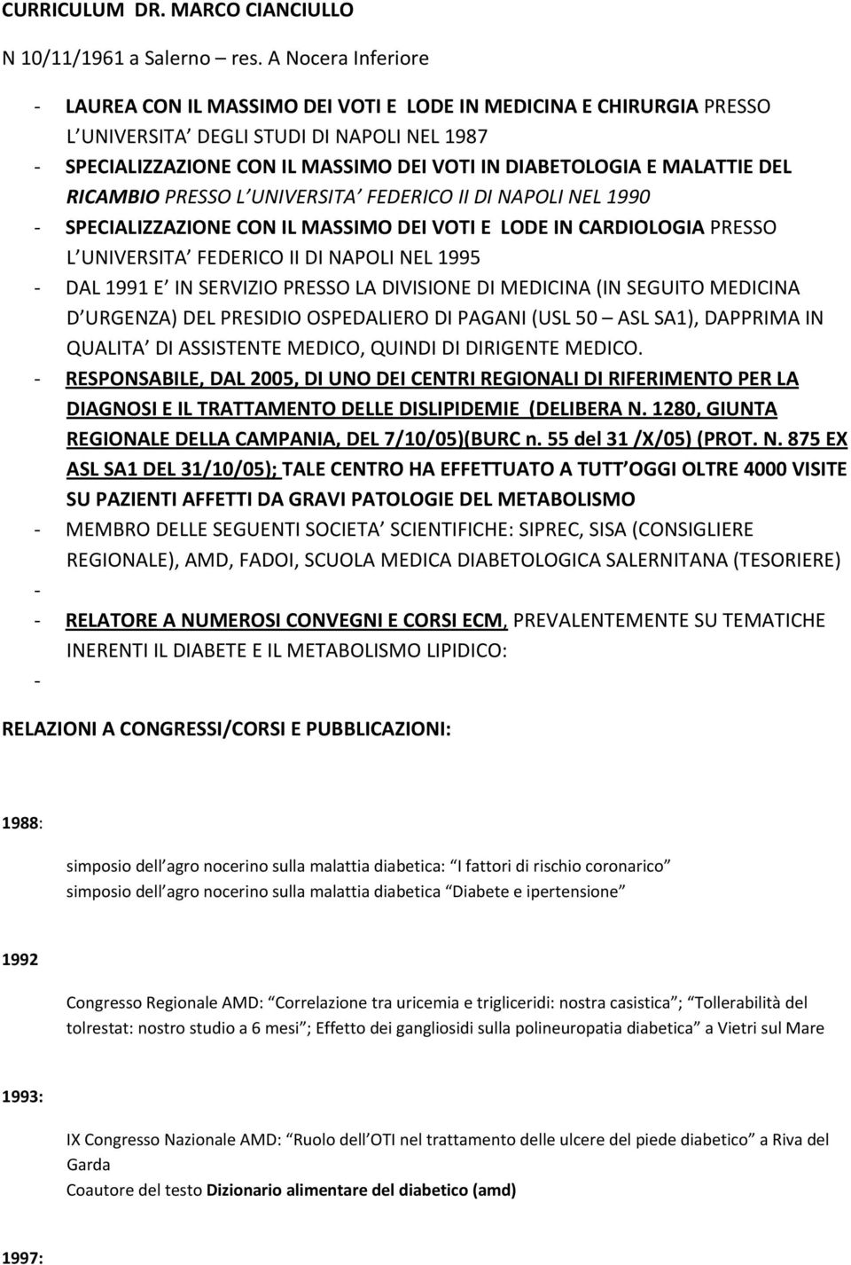 DEL RICAMBIO PRESSO L UNIVERSITA FEDERICO II DI NAPOLI NEL 1990 SPECIALIZZAZIONE CON IL MASSIMO DEI VOTI E LODE IN CARDIOLOGIA PRESSO L UNIVERSITA FEDERICO II DI NAPOLI NEL 1995 DAL 1991 E IN