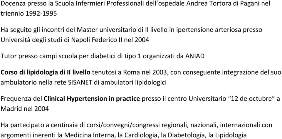 nel 2003, con conseguente integrazione del suo ambulatorio nella rete SISANET di ambulatori lipidologici Frequenza del Clinical Hypertension in practice presso il centro Universitario 12 de