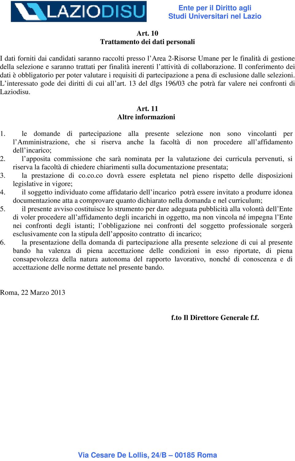 L interessato gode dei diritti di cui all art. 13 del dlgs 196/03 che potrà far valere nei confronti di Laziodisu. Art. 11 Altre informazioni 1.