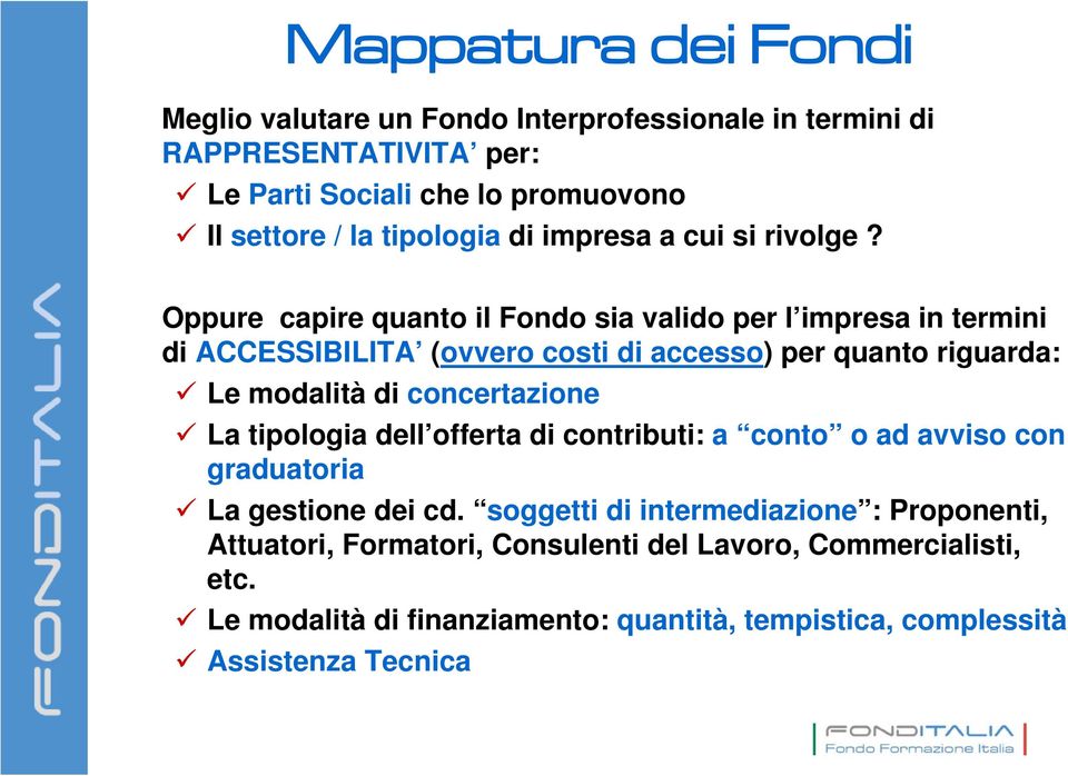 Oppure capire quanto il Fondo sia valido per l impresa in termini di ACCESSIBILITA (ovvero costi di accesso) per quanto riguarda: Le modalità di concertazione