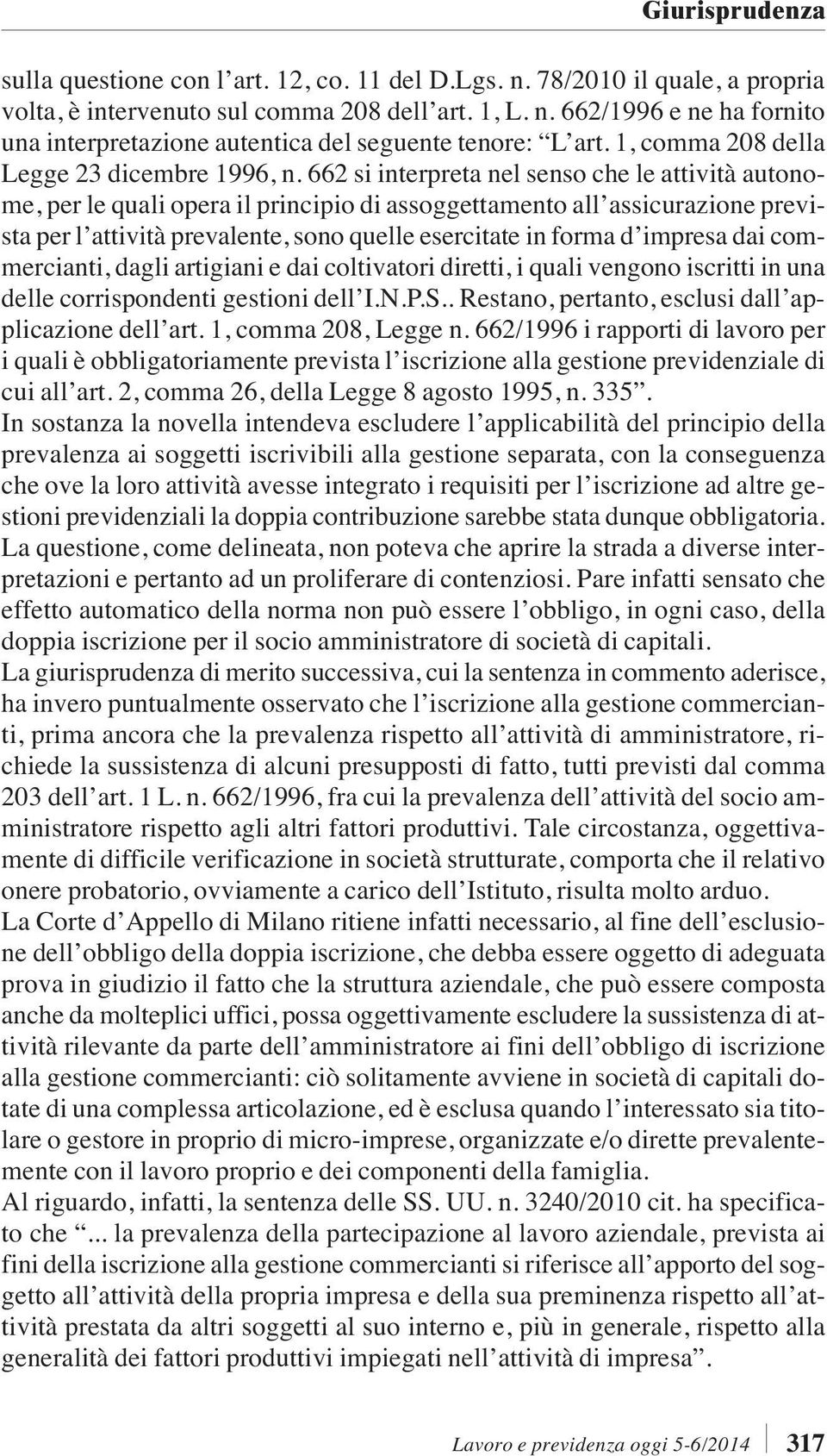 662 si interpreta nel senso che le attività autonome, per le quali opera il principio di assoggettamento all assicurazione prevista per l attività prevalente, sono quelle esercitate in forma d