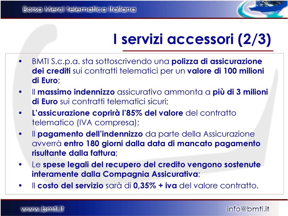 sta sottoscrivendo una polizza di assicurazione dei crediti sui contratti telematici per un valore di 100 milioni di Euro; Il massimo indennizzo assicurativo