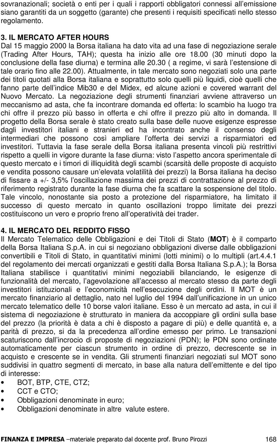 00 (30 minuti dopo la conclusione della fase diurna) e termina alle 20.30 ( a regime, vi sarà l estensione di tale orario fino alle 22.00).