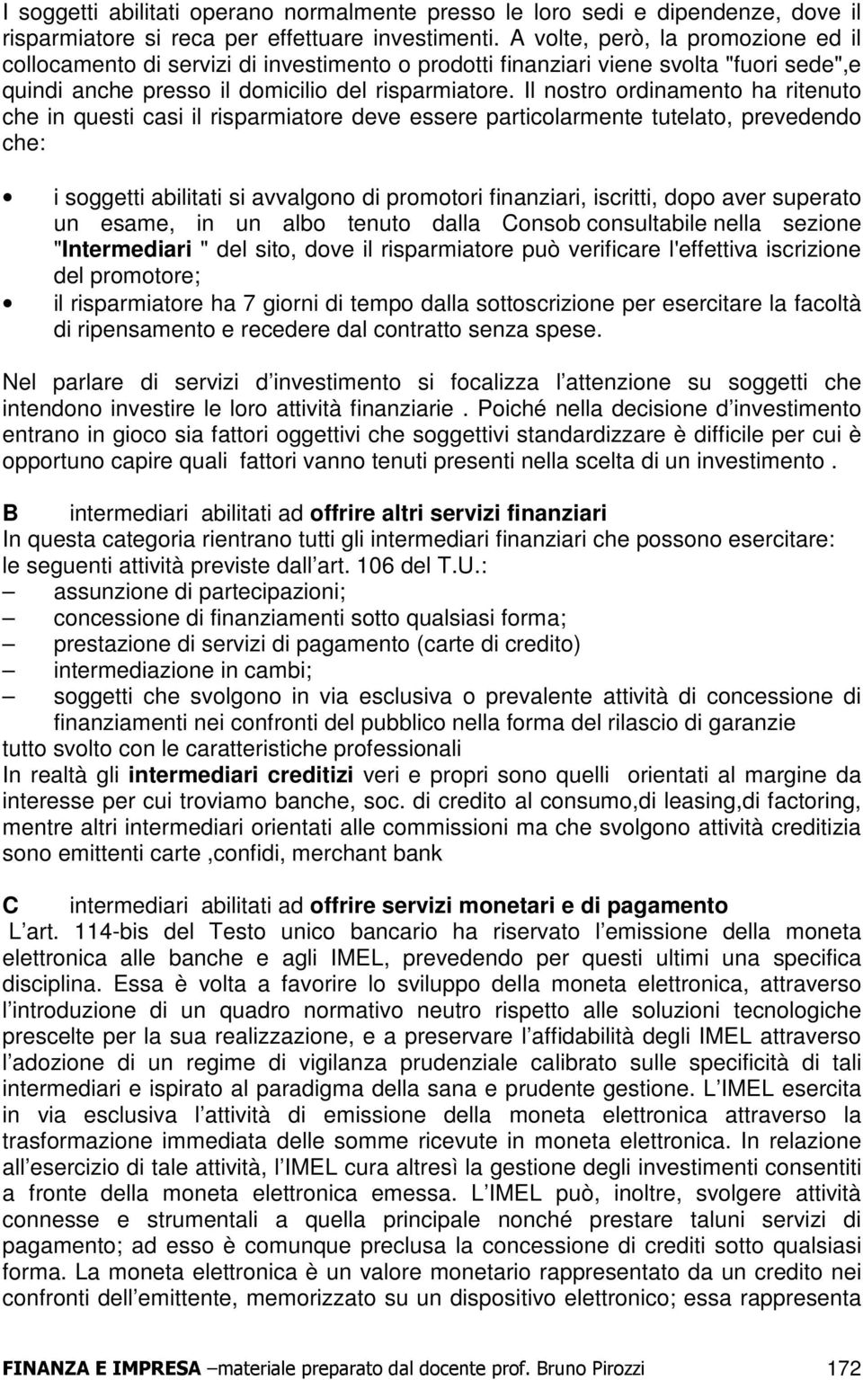 Il nostro ordinamento ha ritenuto che in questi casi il risparmiatore deve essere particolarmente tutelato, prevedendo che: i soggetti abilitati si avvalgono di promotori finanziari, iscritti, dopo