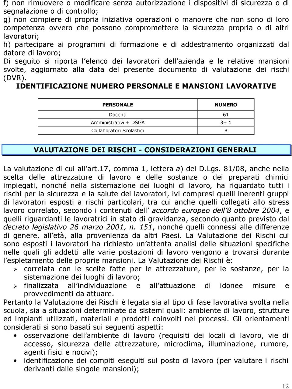 riporta l elenco dei lavoratori dell azienda e le relative mansioni svolte, aggiornato alla data del presente documento di valutazione dei rischi (DVR).