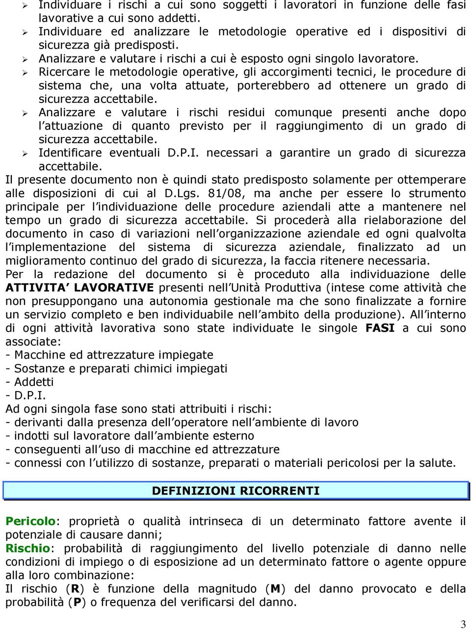 Ricercare le metodologie operative, gli accorgimenti tecnici, le procedure di sistema che, una volta attuate, porterebbero ad ottenere un grado di sicurezza accettabile.