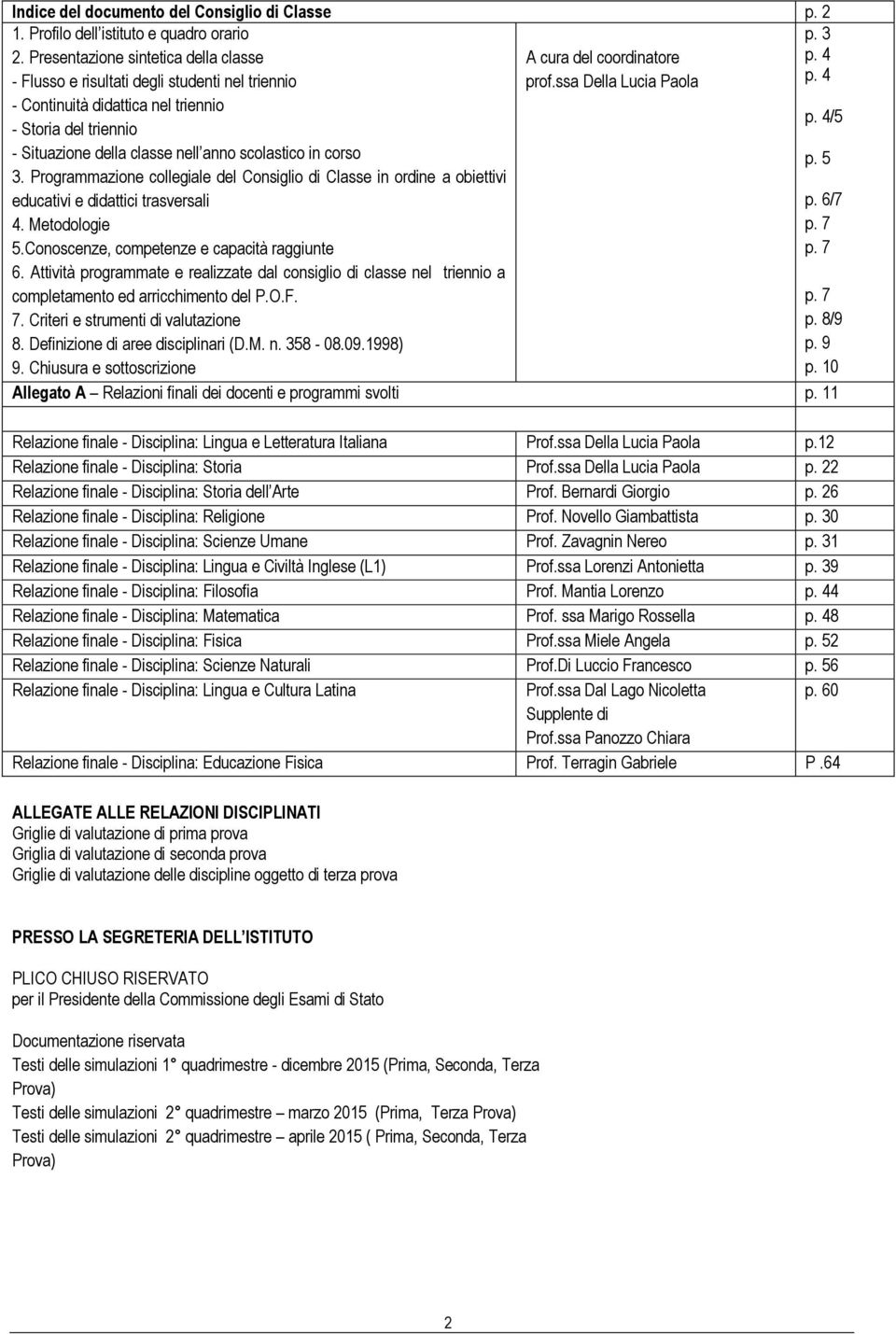 4/5 - Storia del triennio - Situazione della classe nell anno scolastico in corso p. 5 3. Programmazione collegiale del Consiglio di Classe in ordine a obiettivi educativi e didattici trasversali p.