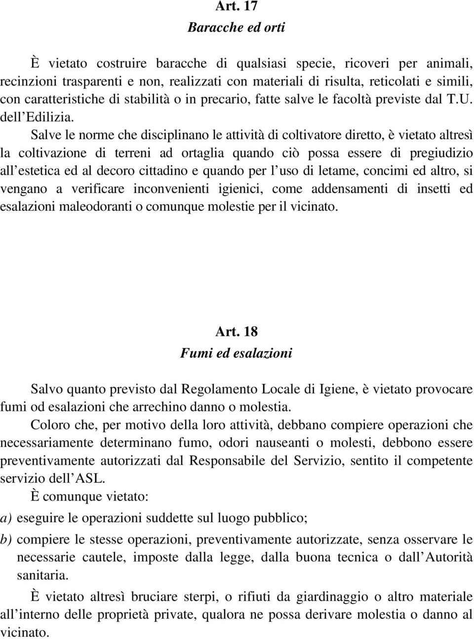 Salve le norme che disciplinano le attività di coltivatore diretto, è vietato altresì la coltivazione di terreni ad ortaglia quando ciò possa essere di pregiudizio all estetica ed al decoro cittadino