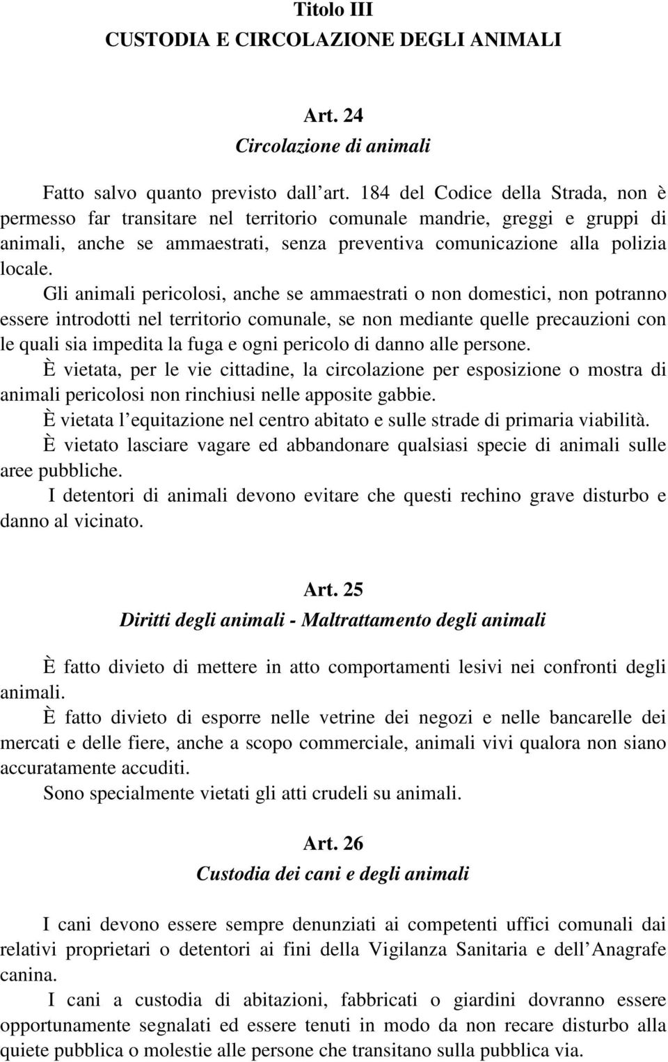 Gli animali pericolosi, anche se ammaestrati o non domestici, non potranno essere introdotti nel territorio comunale, se non mediante quelle precauzioni con le quali sia impedita la fuga e ogni