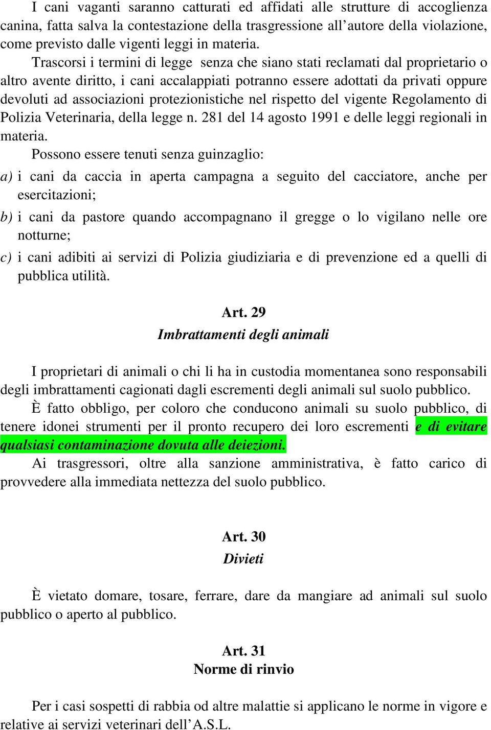 Trascorsi i termini di legge senza che siano stati reclamati dal proprietario o altro avente diritto, i cani accalappiati potranno essere adottati da privati oppure devoluti ad associazioni